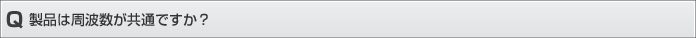 製品の周波数は共通ですか？